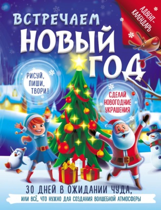 Встречаем Новый год. Адвент-календарь. 30 дней в ожидании чуда, или всё что нужно для создания волшебной атмосферы