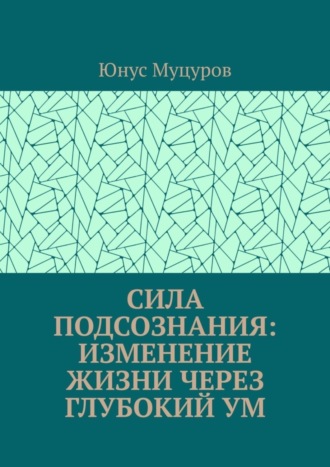 Сила подсознания: изменение жизни через глубокий ум