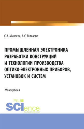 Промышленная электроника разработки конструкций и технологии производства оптико-электронных приборов, установок и систем. (Бакалавриат, Магистратура, Специалитет). Монография.