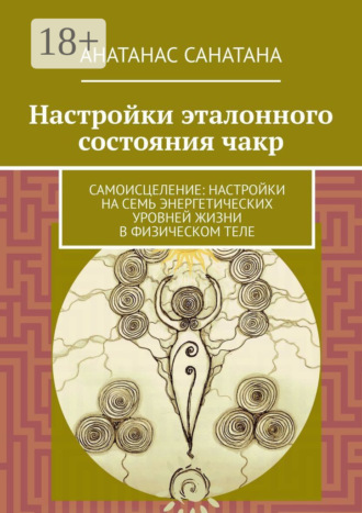 Настройки эталонного состояния чакр. Самоисцеление: настройки на семь энергетических уровней жизни в физическом теле