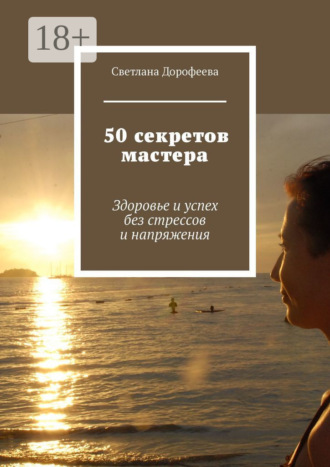 50 секретов мастера. Здоровье и успех без стрессов и напряжения