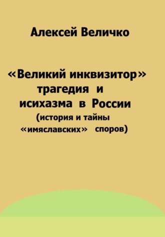 «Великий инквизитор» и трагедия исихазма в России (история и тайны «имяславских» споров)