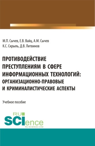 Противодействие преступлениям в сфере информационных технологий: организационно-правовые и криминалистические аспекты. (Адъюнктура, Аспирантура, Бакалавриат, Специалитет). Учебное пособие.