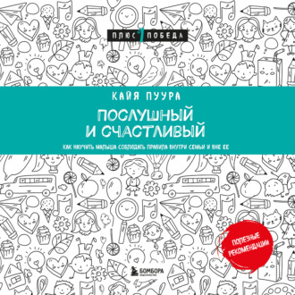 Послушный и счастливый. Как научить малыша соблюдать правила внутри семьи и вне ее