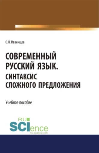 Современный русский язык. Синтаксис сложного предложения. (Аспирантура, Бакалавриат, Магистратура). Учебное пособие.