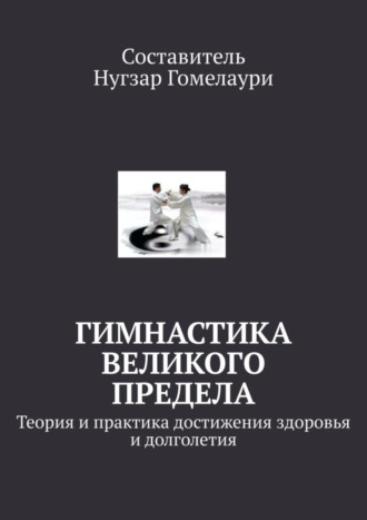 Гимнастика великого предела. Теория и практика достижения здоровья и долголетия