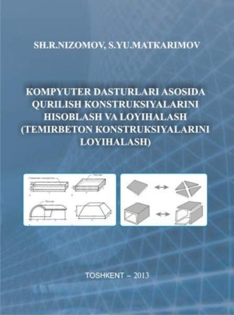 Компютер дастурлари асосида қурилиш конструксияларини ҳисоблаш ва лойиҳалаш (темирбетон конструксияларини лойиҳалаш) и қисм