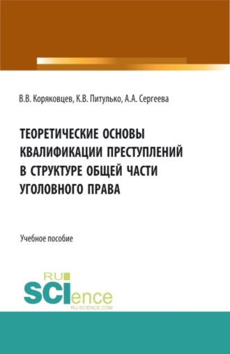 Теоретические основы квалификации преступлений в структуре общей части уголовного права. (Бакалавриат, Магистратура, Специалитет). Учебное пособие.