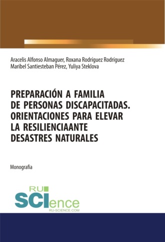 Preparación a familia de personas discapacitadas. Orientaciones para elevar la resilienciaante desastres naturales. (Бакалавриат, Магистратура, Специалитет). Монография.