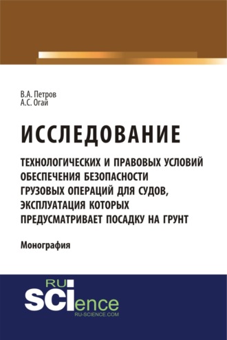 Исследование технологических и правовых условий обеспечения безопасности грузовых операций для судов, эксплуатация которых предусматривает посадку на грунт. (Специалитет). Монография.