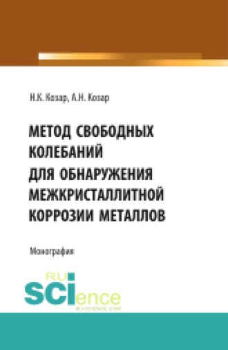 Метод свободных колебаний для обнаружения межкристаллитной коррозии. (Аспирантура, Бакалавриат, Магистратура, Специалитет). Монография.