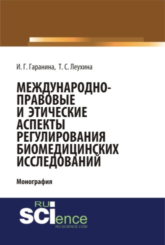 Международно-правовые и этические аспекты регулирования биомедицинских исследований. (Аспирантура, Бакалавриат, Магистратура). Монография.