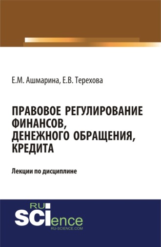 Правовое регулирование финансов, денежного обращения, кредита. (Аспирантура, Бакалавриат, Магистратура, Специалитет). Курс лекций.