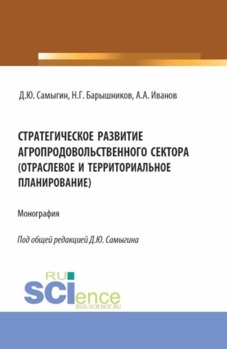 Стратегическое развитие агропродовольственного сектора (отраслевое и территориальное планирование). (Аспирантура, Бакалавриат, Магистратура). Монография.