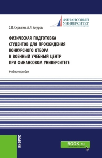 Физическая подготовка студентов для прохождения конкурсного отбора в военный учебный центр при Финансовом университете. (Бакалавриат, Магистратура). Учебное пособие.