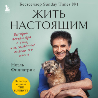 Жить настоящим. Истории ветеринара о том, как животные спасли его жизнь (от звезды сериала «The SUPERVET»)