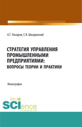 Стратегия управления промышленными предприятиями: вопросы теории и практики. (Бакалавриат, Магистратура). Монография.