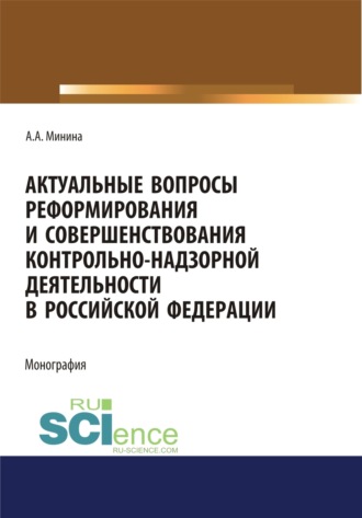 Актуальные вопросы реформирования и совершенствование контрольно-надзорной деятельности в Российской Федерации. (Бакалавриат, Магистратура). Монография.