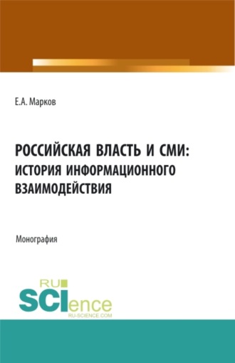 Российская власть и СМИ: история информационного взаимодействия. (Аспирантура, Бакалавриат, Магистратура). Монография.