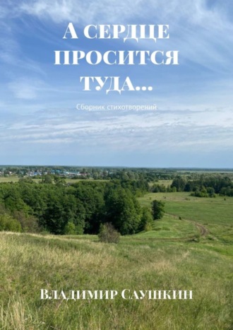 А сердце просится туда… Сборник стихотворений