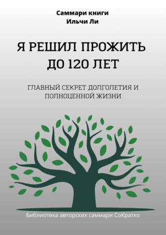 Саммари книги Ильчи Ли «Я решил прожить до 120 лет»