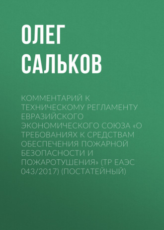 Комментарий к техническому регламенту Евразийского экономического союза «О требованиях к средствам обеспечения пожарной безопасности и пожаротушения» (ТР ЕАЭС 043/2017) (постатейный)