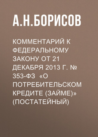 Комментарий к Федеральному закону от 21 декабря 2013 г. № 353-ФЗ «О потребительском кредите (займе)» (постатейный)