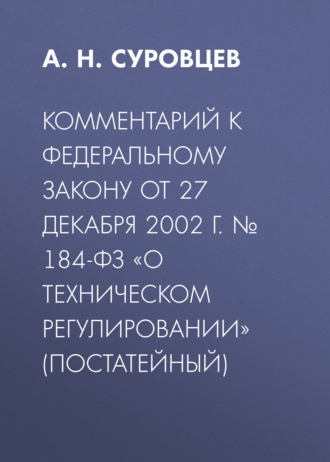 Комментарий к Федеральному закону от 27 декабря 2002 г. № 184-ФЗ «О техническом регулировании» (постатейный)