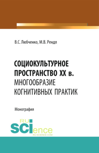 Социокультурное пространство XX в.: многообразие когнитивных практик. (Аспирантура, Бакалавриат). Монография.