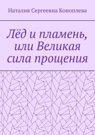 Лёд и пламень, или Великая сила прощения