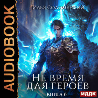 Не время для героев. Книга 6