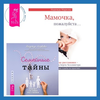 Семейные тайны. Практика системных расстановок + Мамочка, пожалуйста. Семейные расстановки – метод Берта Хеллингера