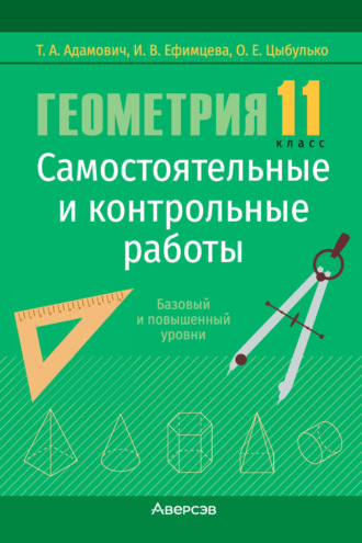 Геометрия. 11 класс. Самостоятельные и контрольные работы. Базовый и повышенный уровни