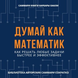 Саммари книги Барбары Оакли «Думай как математик. Как решать любые задачи быстрее и эффективнее»