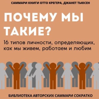 Саммари книги Отто Крегера и Джанет Тьюсен «Почему мы такие? 16 типов личности, определяющих, как мы живём, работаем и любим»