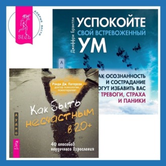 Как быть несчастным в 20+: 40 способов неудачного взросления + Успокойте свой встревоженный ум. Как осознанность и сострадание могут избавить вас от тревоги, страха и паники