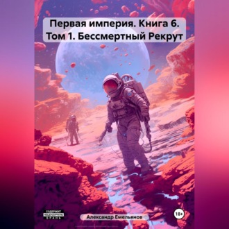 Первая империя. Книга 6. Том 1. Бессмертный Рекрут