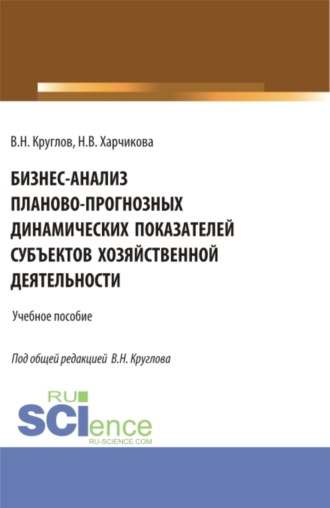 Бизнес-анализ планово-прогнозных динамических показателей субъектов хозяйственной деятельности. (Аспирантура, Бакалавриат, Магистратура). Учебное пособие.