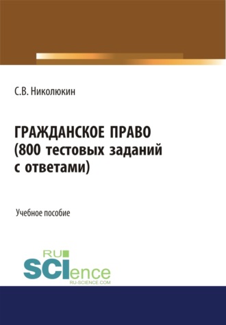 Гражданское право (800 тестовых заданий с ответами). (Бакалавриат, Специалитет). Учебное пособие.