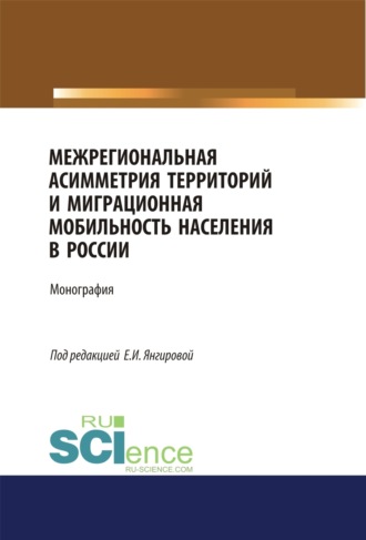 Межрегиональная асимметрия территорий и миграционная мобильность населения в России. (Аспирантура). (Магистратура). Монография