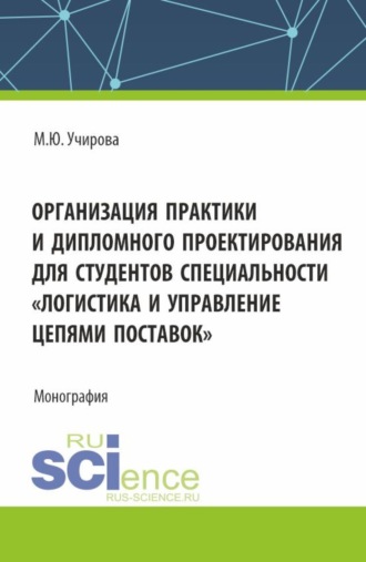 Организация практики и дипломного проектироваия для студентов специальности Логистика и управление цепями поставок . (Аспирантура, Бакалавриат, Магистратура). Монография.