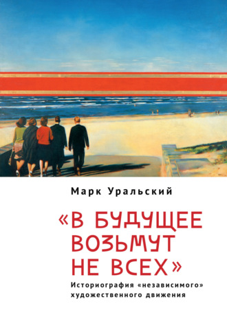 В будущее возьмут не всех. Историография «независимого» художественного движении