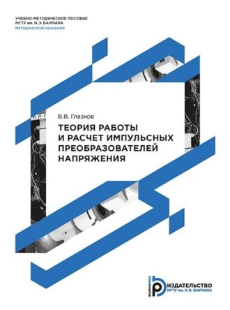 Теория работы и расчет импульсных преобразователей напряжения. Методические указания к выполнению домашнего задания по дисциплине «Технология и схемотехника средств управления в технических системах»