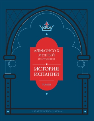 История Испании, которую составил благороднейший король дон Альфонсо, сын благородного короля дона Фернандо и королевы доньи Беатрис. Том 3