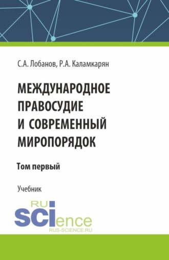 Международное правосудие и современный миропорядок. Том 1. (Аспирантура, Бакалавриат, Магистратура). Учебник.