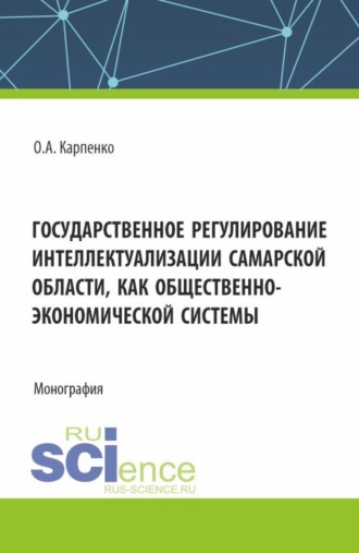 Государственное регулирование интеллектуализации Самарской области как общественно-экономической системы. (Аспирантура, Магистратура). Монография.