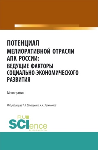 Потенциал мелиоративной отрасли АПК России: ведущие факторы социально-экономического развития. (Аспирантура, Бакалавриат, Магистратура). Монография.