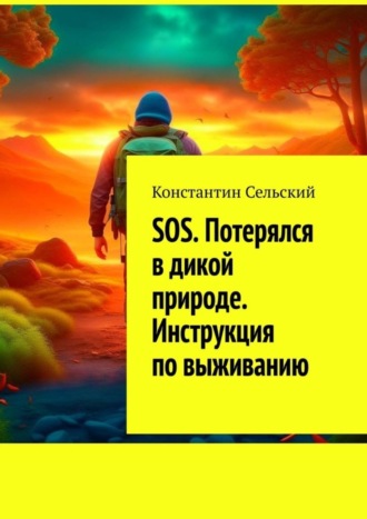 SOS. Потерялся в дикой природе. Инструкция по выживанию