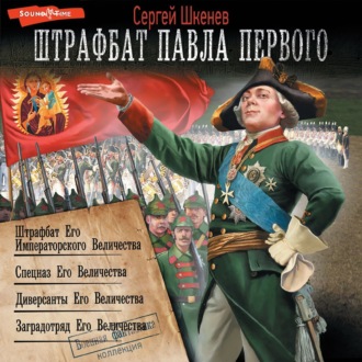 Штрафбат Павла Первого: Штрафбат Его Императорского Величества. Спецназ Его Величества. Диверсанты Его Величества. Заградотряд Его Величества