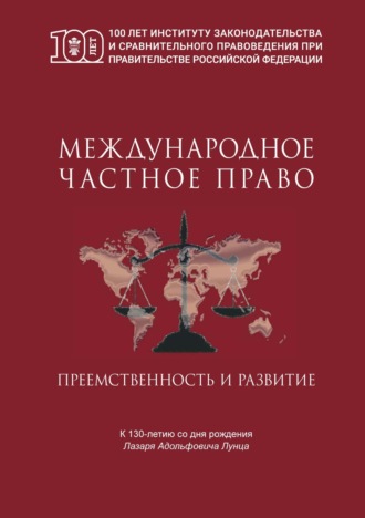 Международное частное право. Преемственность и развитие. Сборник статей по материалам Международной научно-практической конференции, посвященной 130-летнему юбилею профессора Л.А. Лунца